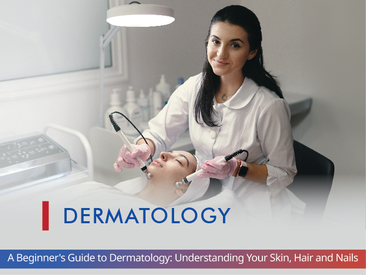 A Beginner's Guide to Dermatology: Understanding Your Skin, Hair and Nails