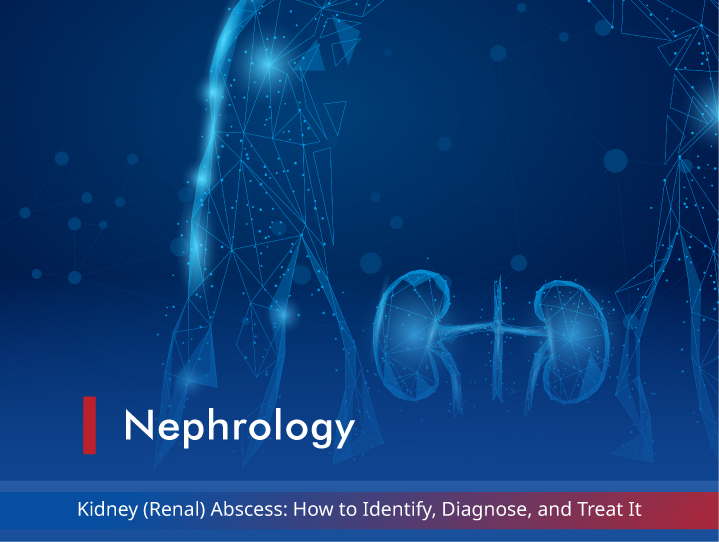 Kidney (Renal) Abscess: How to Identify, Diagnose, and Treat It