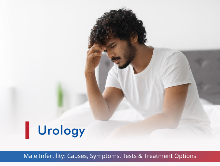 Male Infertility: Causes, Symptoms, Tests & Treatment Options